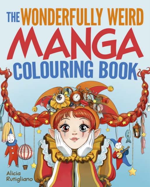 Wonderfully Weird Manga Colouring Book - Alicia Rutigliano