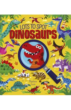 Coperta cărții 'Lots to Spot: Dinosaurs - Matthew Scott'