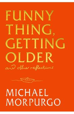 Poza produsului Funny Thing, Getting Older - Michael Morpurgo