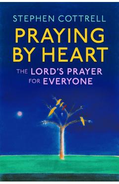 Coperta cărții 'Praying by Heart: The Lord's Prayer for Everyone - Stephen Cottrell'
