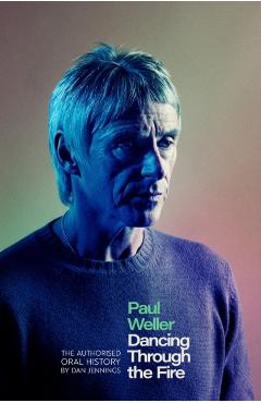 Paul Weller: Dancing Through the Fire - Dan Jennings