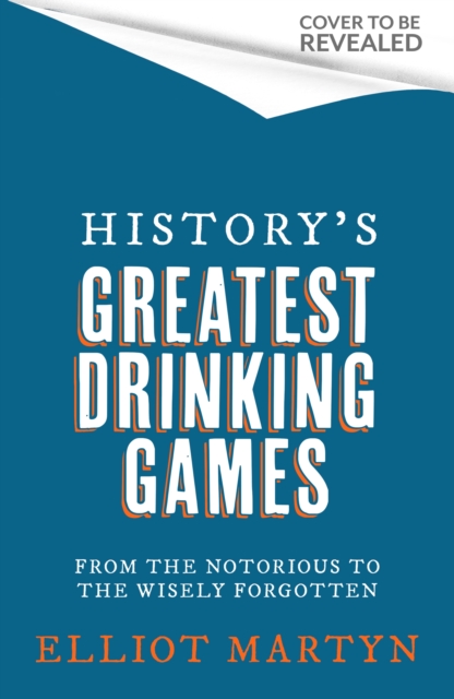 History's Greatest Drinking Games - Elliot Martyn