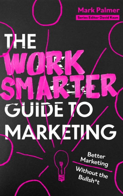 Work Smarter Guide to Marketing - Mark Palmer