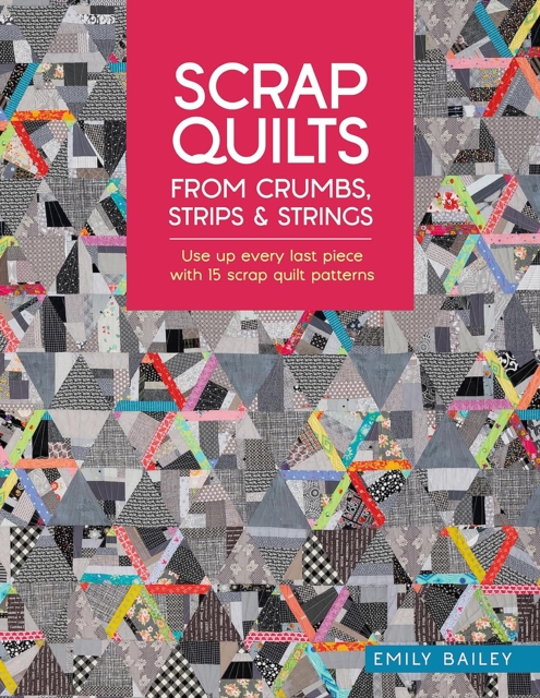 Scrap Quilts from Crumbs, Strips and Strings - Emily (author) Bailey