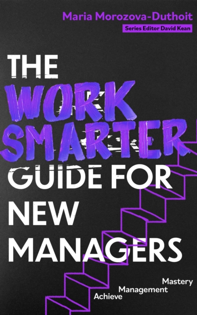 Work Smarter Guide for New Managers - Maria Morozova-duthoit