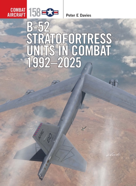 B-52 Stratofortress Units in Combat 1992–2025 - Peter E. Davies