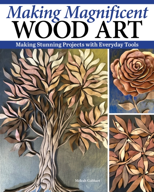 Making Magnificent Wood Art - Meleah Gabhart