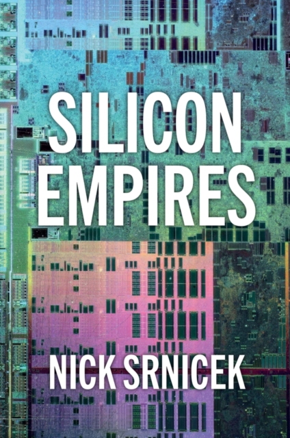 Silicon Empires - Nick (london School Of Economics And Political Science Srnicek