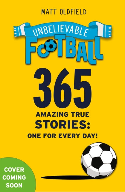365 Amazing True Football Stories - Matt Oldfield