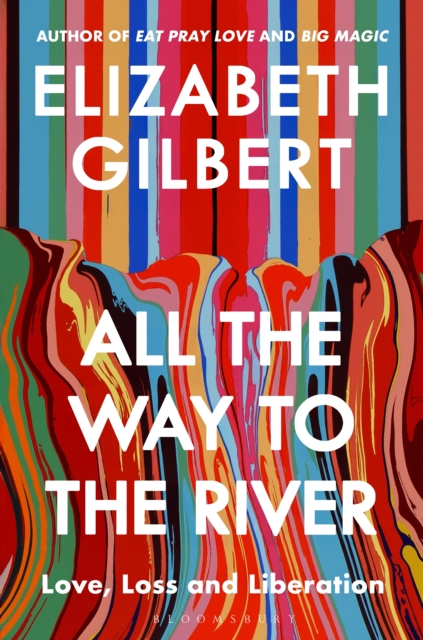 All the Way to the River - Elizabeth Gilbert