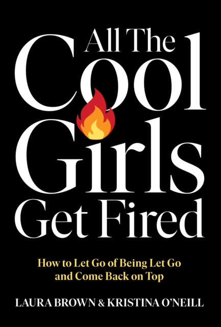 All the Cool Girls Get Fired - Laura|o'neill Brown