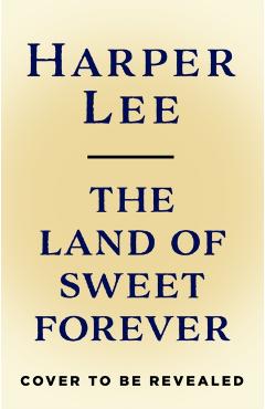 Land of Sweet Forever - Harper Lee