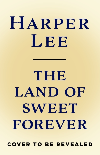Land of Sweet Forever - Harper Lee
