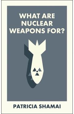 What Are Nuclear Weapons For? - Patricia Shamai