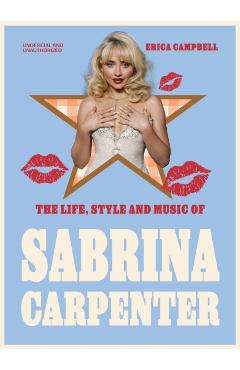 Poza produsului Life, Style and Music of Sabrina Carpenter - Erica Campbell