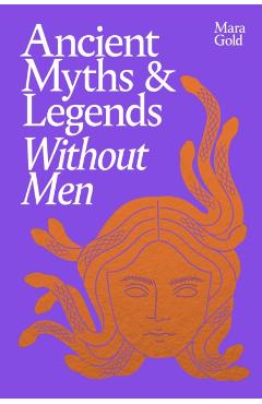 Ancient Myths and Legends Without Men - Mara Gold