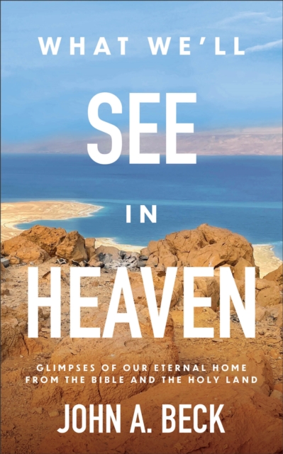 What We'll See in Heaven - John A. Beck