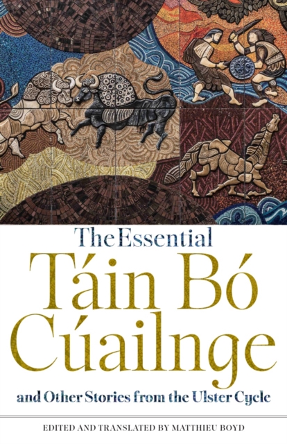 Essential Tain Bo Cuailnge and Other Stories from the Ulster Cycle -
