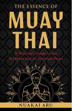 Coperta cărții 'Essence of Muay Thai - Nuakai Aru'