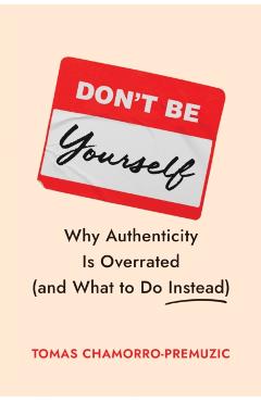 Coperta cărții 'Don't Be Yourself - Tomas Chamorro-premuzic'
