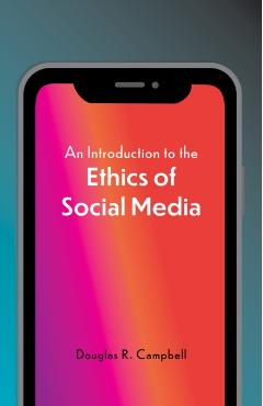 Introduction to the Ethics of Social Media - Douglas Campbell