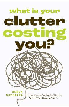 Coperta cărții 'What Is Your Clutter Costing You? - Robyn Reynolds'