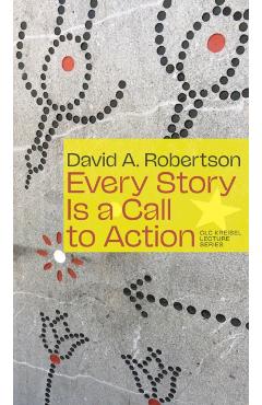 Coperta cărții 'Every Story Is a Call to Action - David A. Robertson'