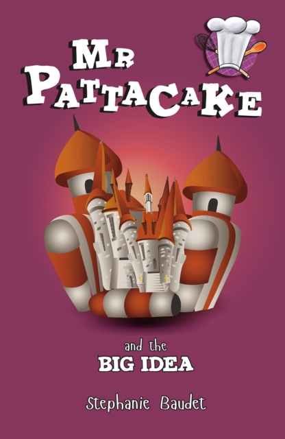 Mr Pattacake and the Big Idea - Stephanie Baudet