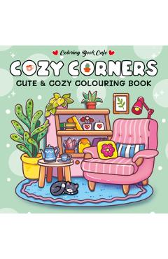 Coperta cărții 'Cozy Corners. Cute and Comfy Colouring Book'