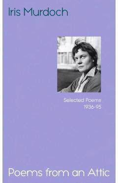 Poza produsului Poems from an Attic - Iris Murdoch