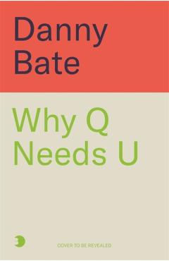 Coperta cărții 'Why Q Needs U - Danny Bate'