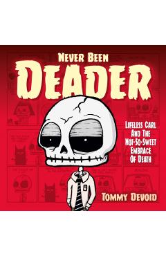 Poza produsului Never Been Deader: Lifeless Carl and the Not-So-Sweet Embrace of Death - Tommy Devoid