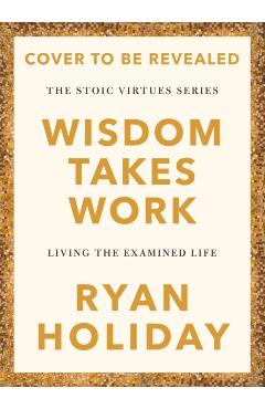 Wisdom Takes Work - Ryan Holiday