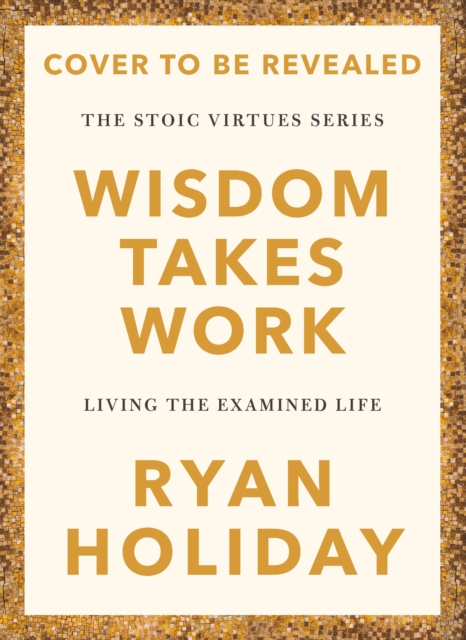 Wisdom Takes Work - Ryan Holiday
