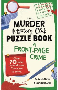 Coperta cărții 'Murder Mystery Club Puzzle Book: A Front-page Crime - Dr Gareth|ayres Moore'
