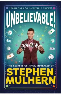 UNBELIEVABLE! The Secrets Of Magic Revealed by Stephen Mulhern - Stephen Mulhern
