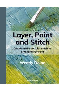 Poza produsului Layer, Paint and Stitch - Wendy Dolan