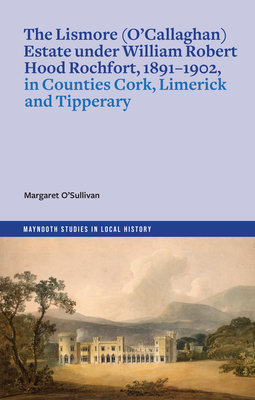 Coperta cărții 'Lismore (O'Callaghan) estate under William Robert Hood Rochfort, 1891-1902, in Counties Cork, Limerick and Tipperary -'