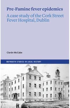 Coperta cărții 'Cork Street Fever Hospital and typhus epidemics in pre-Famine Dublin - Ciaran Mccabe'