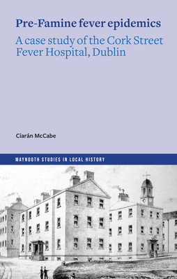 Coperta cărții 'Cork Street Fever Hospital and typhus epidemics in pre-Famine Dublin - Ciaran Mccabe'
