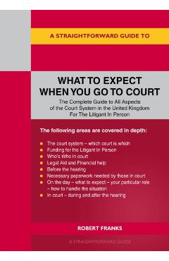 Straightforward Guide to What to Expect When You Go To Court - Robert Franks