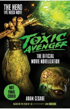 Poza produsului Toxic Avenger - The Official Movie Novelisation - Adam Cesare