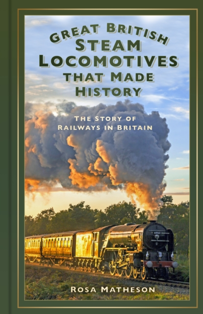 Coperta cărții 'Great British Steam Locomotives that Made History - Rosa Matheson'