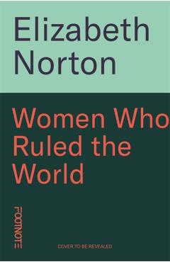 Poza produsului Women Who Ruled the World - Elizabeth Norton