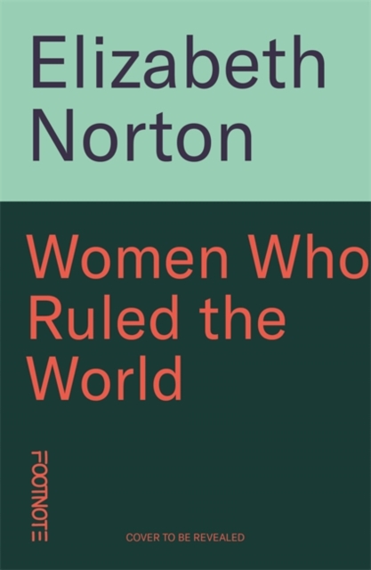 Women Who Ruled the World - Elizabeth Norton