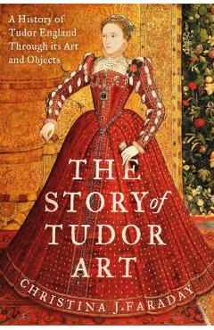 Coperta cărții 'Story of Tudor Art - Christina J. Faraday'