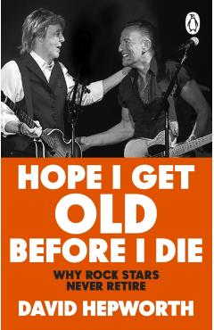 Hope I Get Old Before I Die - David Hepworth