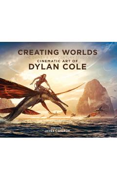 Creating Worlds: The Disney and 20th Century Studios Cinematic Art of Dylan Cole - Dylan Cole