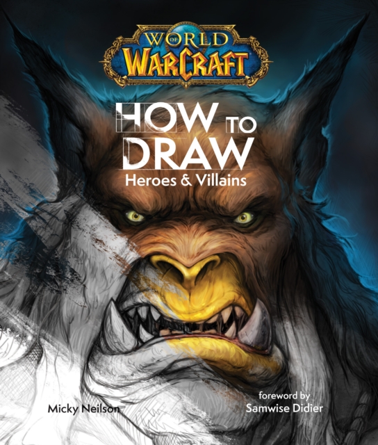 Coperta cărții 'World of Warcraft: How To Draw Heroes & Villains - Micky Neilson'