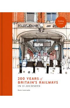 Coperta cărții '200 Years of Britain's Railways in 14 Journeys - Sherin Aminossehe'